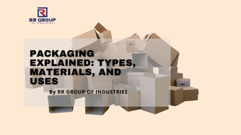 Packaging Explained: Types, Materials, and Uses