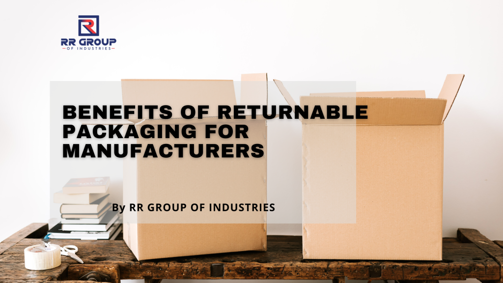 Benefits of returnable packaging for manufacturers with reusable industrial packaging solutions