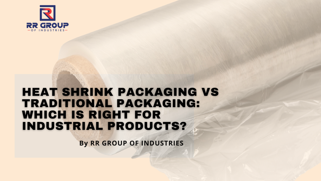 Heat Shrink Packaging vs Traditional Packaging: Which Is Right for Industrial Products?